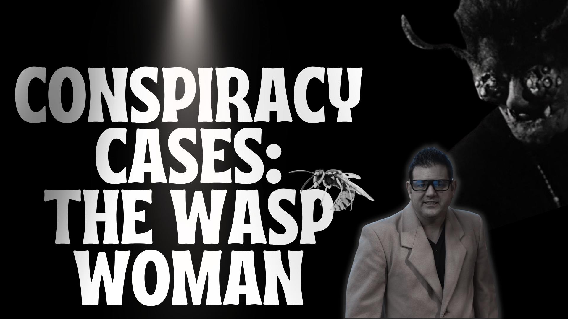 Conspiracy Cases: The Wasp Woman